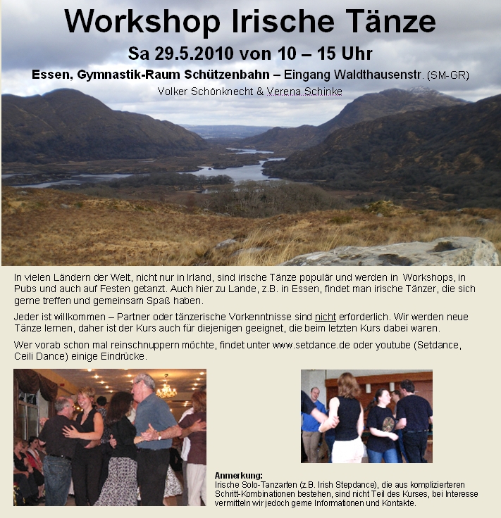 <p>In vielen Ländern der Welt, nicht nur in Irland, sind irische Tänze populär und werden in Workshops, in Pubs und auch auf Festen getanzt. Auch hier zu Lande, z.B. in Essen, findet man irische Tänzer, die sich gerne treffen und gemeinsam Spaß haben. Jeder ist willkommen – Partner oder tänzerische Vorkenntnisse sind nicht erforderlich. Wir werden neue Tänze lernen, daher ist der Kurs auch für diejenigen geeignet, die beim letzten Kurs dabei waren. Wer vorab schon mal reinschnuppern möchte, findet unter www.setdance.de oder youtube (Setdance, Ceili Dance) einige Eindrücke. Anmerkung: Irische Solo-Tanzarten (z.B. Irish Stepdance), die aus komplizierteren Schritt-Kombinationen bestehen, sind nicht Teil des Kurses, bei Interesse vermitteln wir jedoch gerne Informationen und Kontakte.</p>